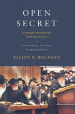 Open Secret: Postmessianic Messianism and the Mystical Revision of Menachem Mendel Schneerson