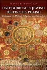 Categorically Jewish, Distinctly Polish: Polish Jewish History Reflected and Refracted Categorically Jewish, Distinctly Polish: Polish Jewish History Reflected and Refracted