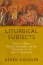 Liturgical Subjects: Christian Ritual, Biblical Narrative, and the Formation of the Self in Byzantium
